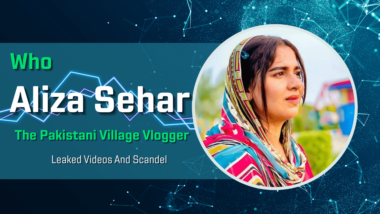 Who was Aliza Sehar The Pakistani Village Vlogger