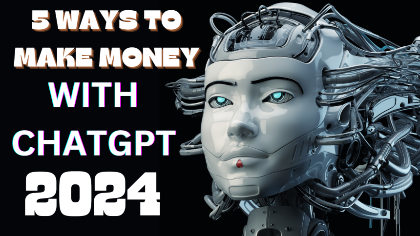 5 WAYS TO MAKE MONEY IN 2024 WITH CHATGPT